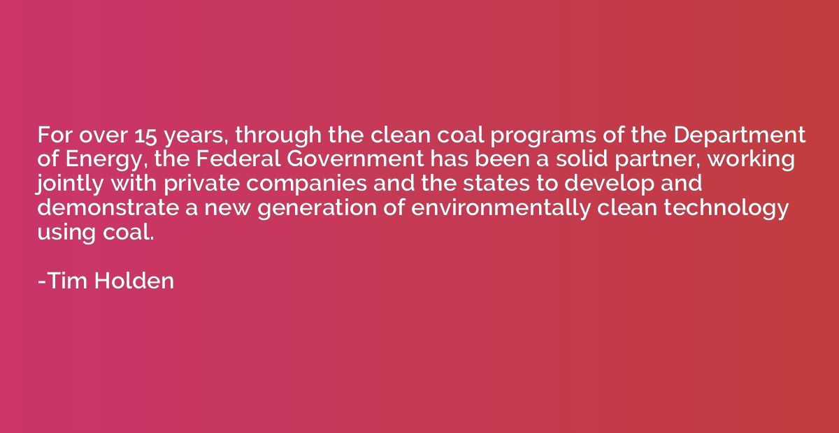 For over 15 years, through the clean coal programs of the De