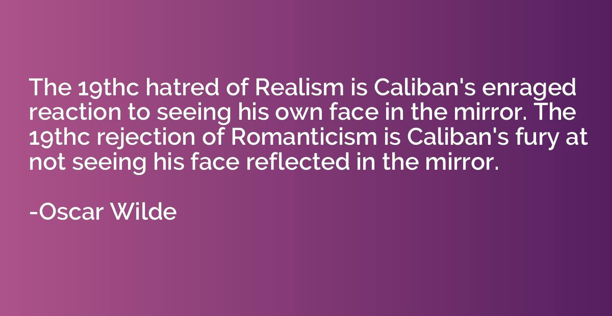 The 19thc hatred of Realism is Caliban's enraged reaction to