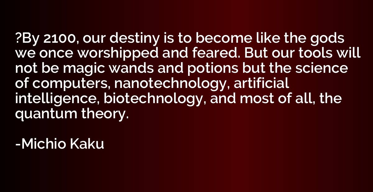 ?By 2100, our destiny is to become like the gods we once wor