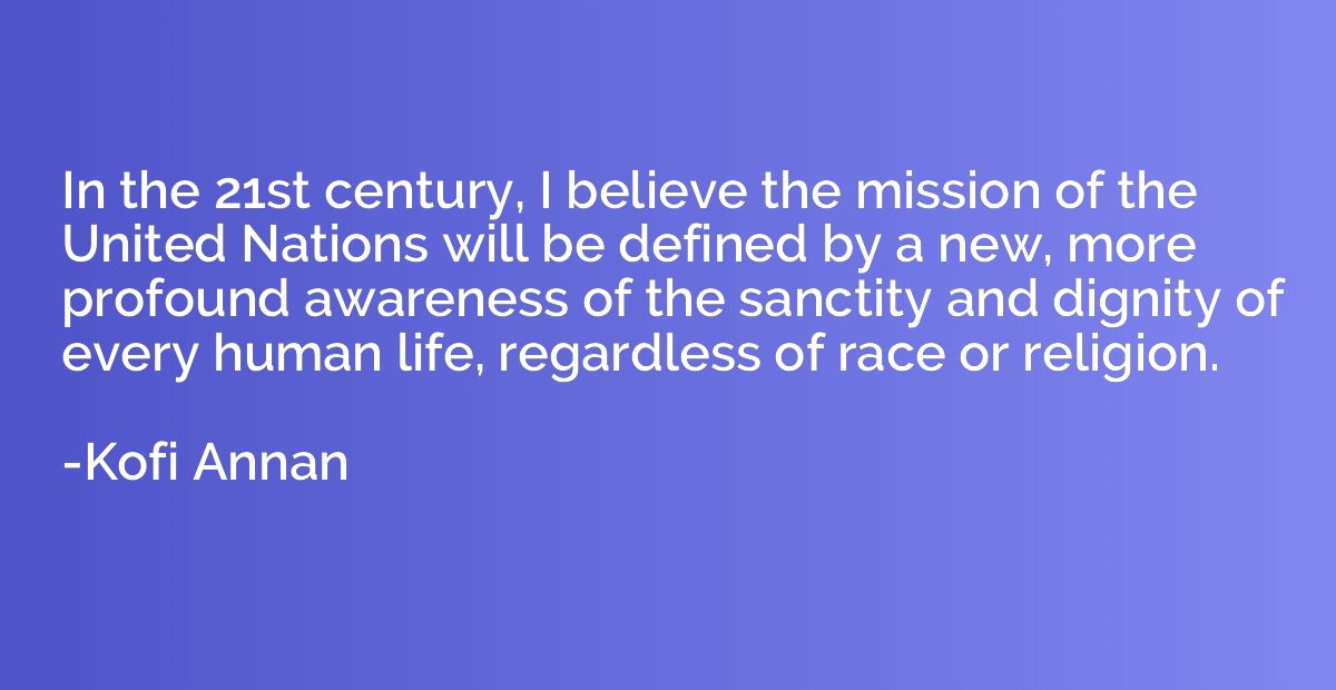 In the 21st century, I believe the mission of the United Nat