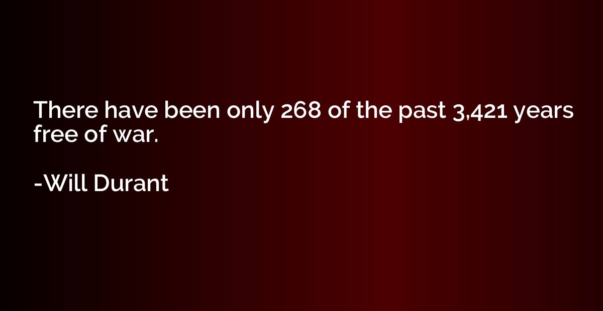 There have been only 268 of the past 3,421 years free of war