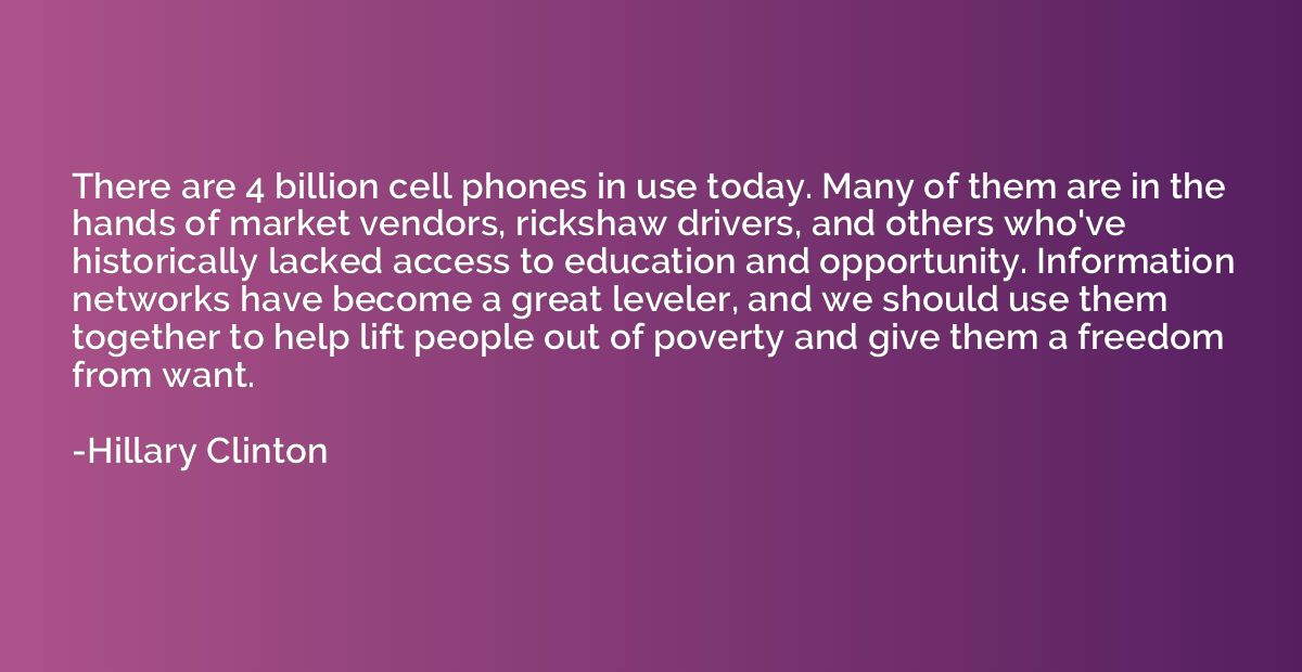 There are 4 billion cell phones in use today. Many of them a