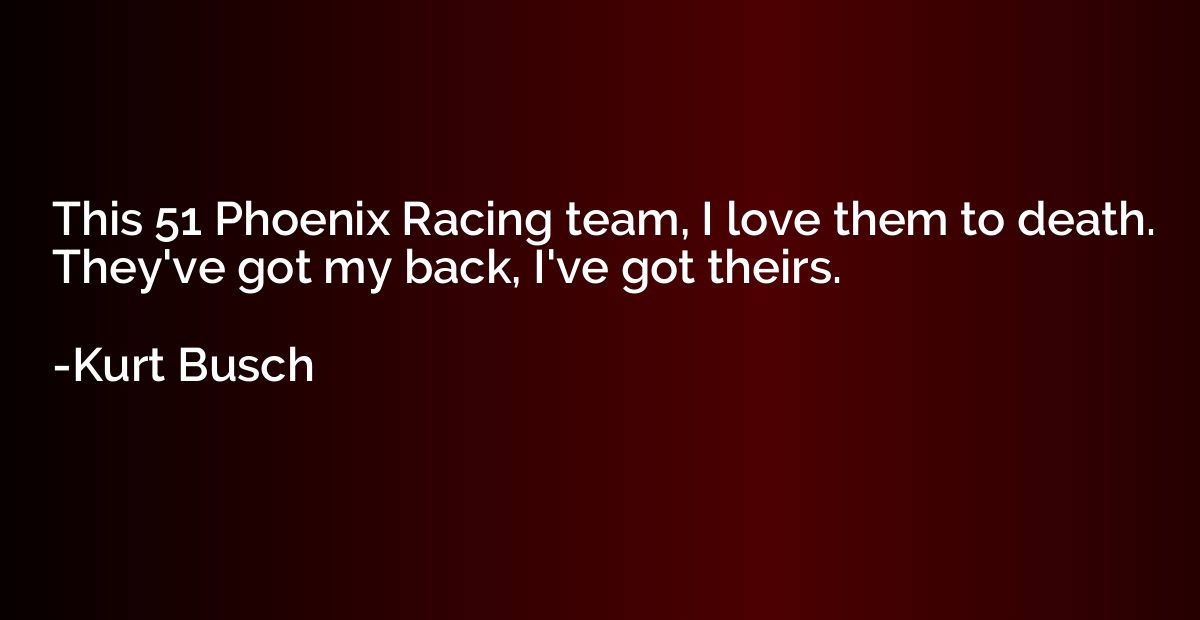 This 51 Phoenix Racing team, I love them to death. They've g