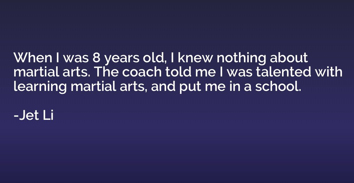 When I was 8 years old, I knew nothing about martial arts. T