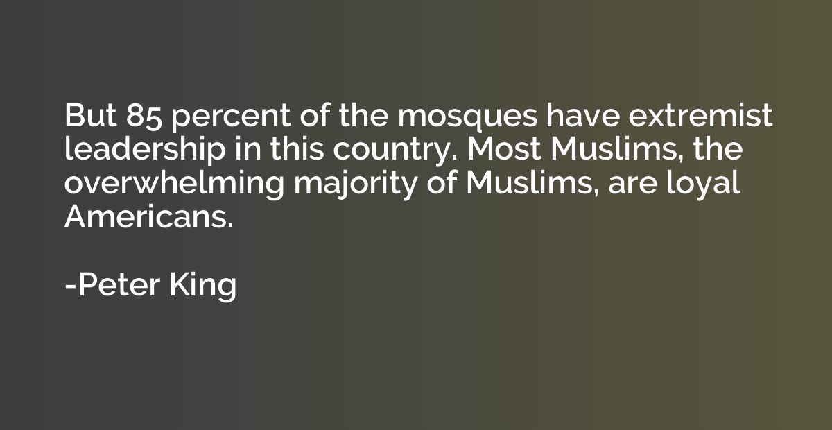 But 85 percent of the mosques have extremist leadership in t