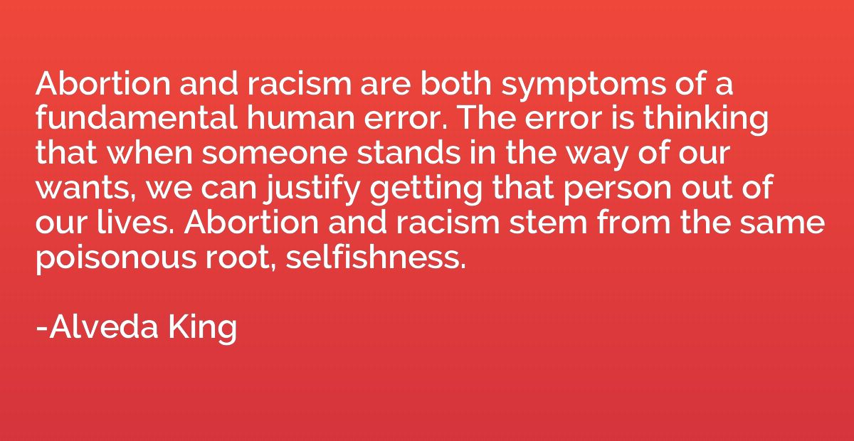 Abortion and racism are both symptoms of a fundamental human