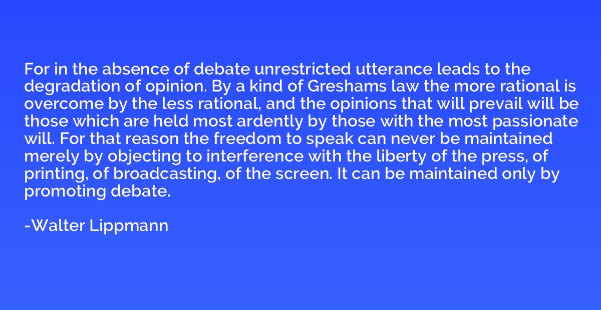 For in the absence of debate unrestricted utterance leads to