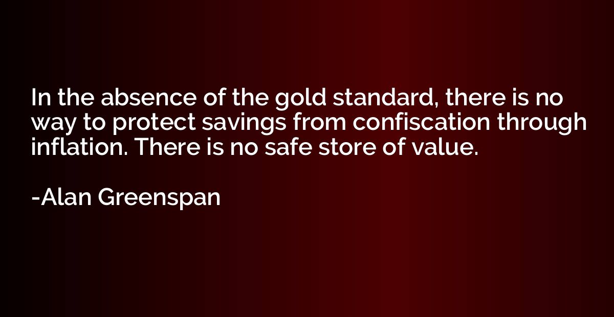 In the absence of the gold standard, there is no way to prot