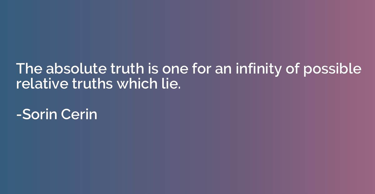 The absolute truth is one for an infinity of possible relati