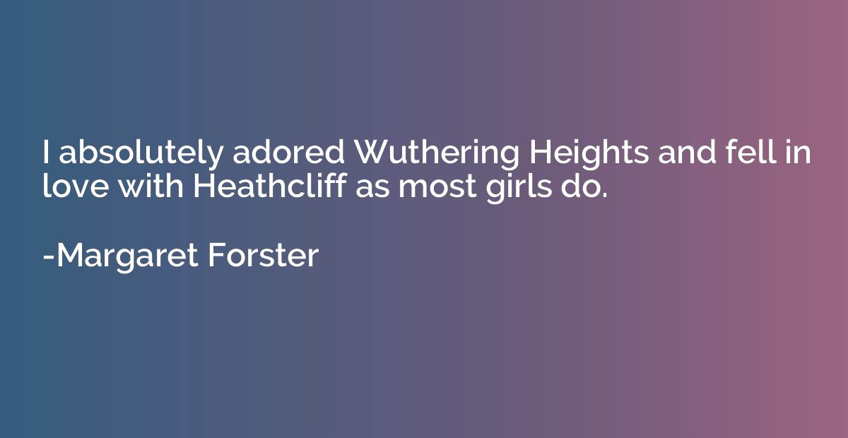 I absolutely adored Wuthering Heights and fell in love with 