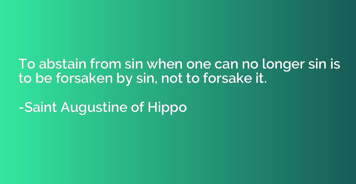 To abstain from sin when one can no longer sin is to be fors