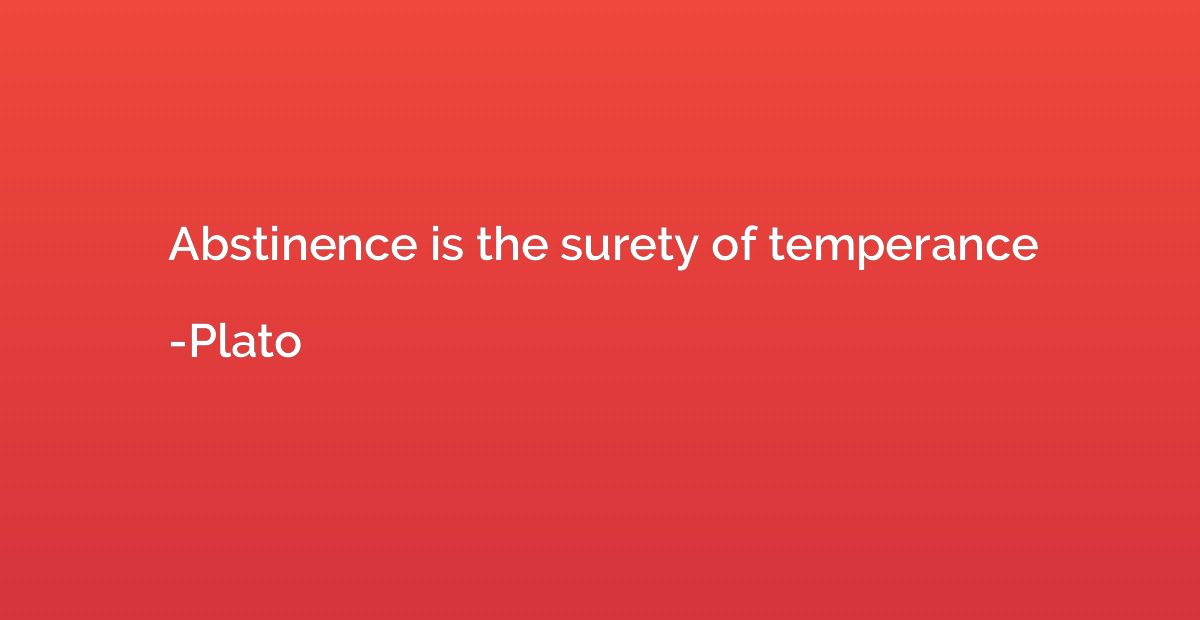 Abstinence is the surety of temperance