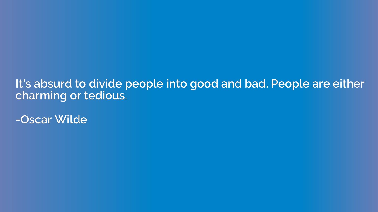 It's absurd to divide people into good and bad. People are e