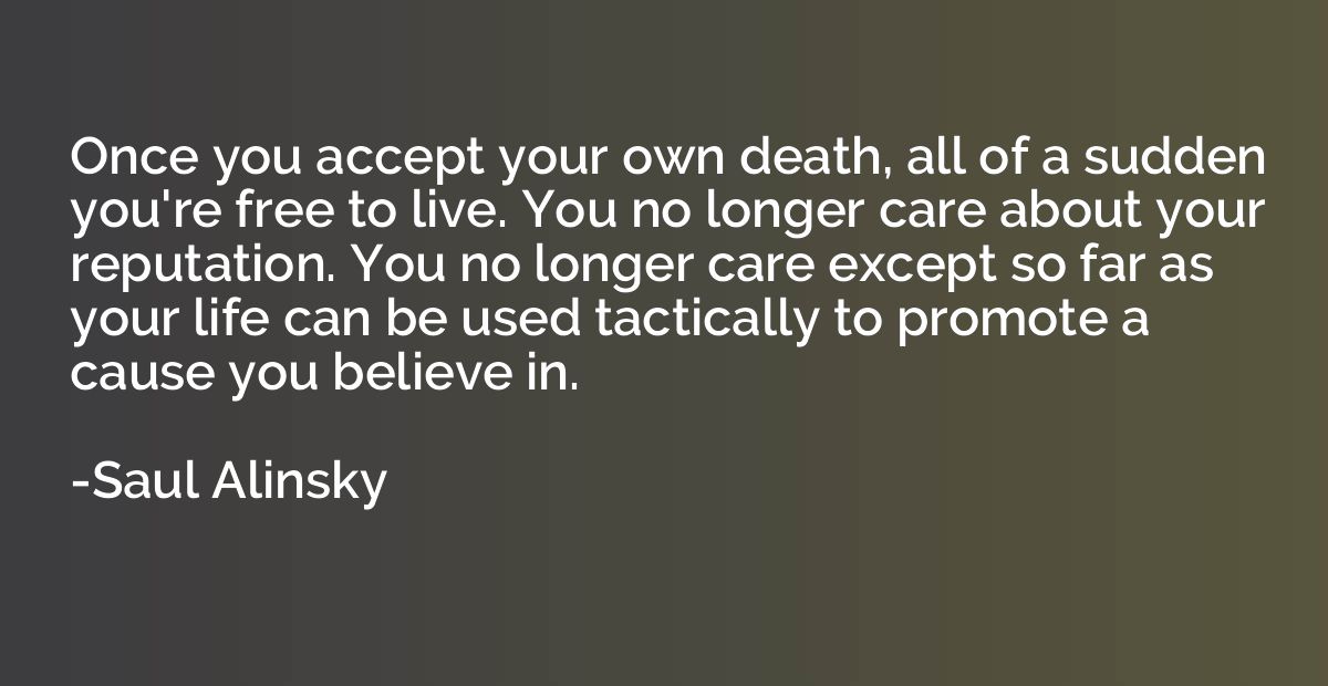 Once you accept your own death, all of a sudden you're free 