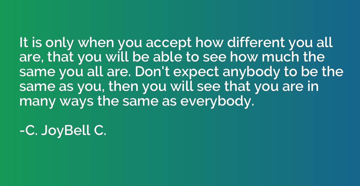 It is only when you accept how different you all are, that y