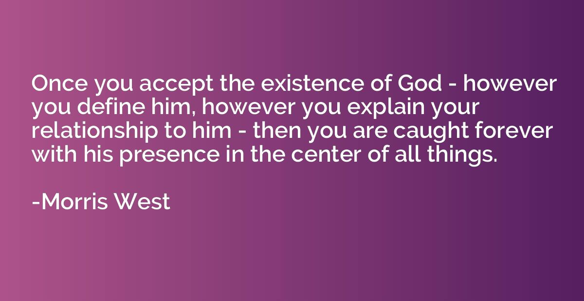 Once you accept the existence of God - however you define hi
