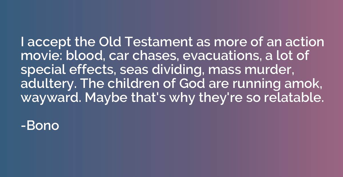 I accept the Old Testament as more of an action movie: blood