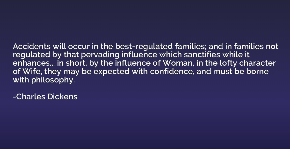 Accidents will occur in the best-regulated families; and in 