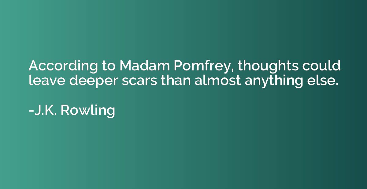 According to Madam Pomfrey, thoughts could leave deeper scar