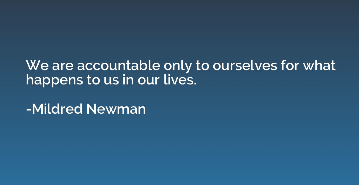 We are accountable only to ourselves for what happens to us 