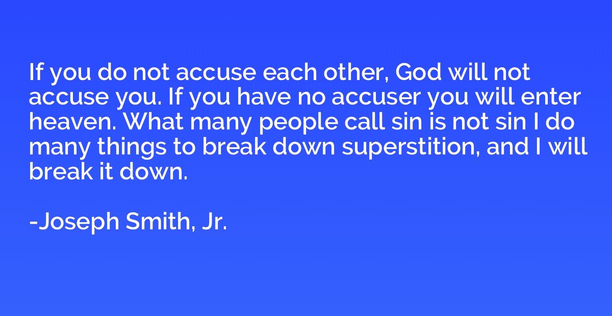 If you do not accuse each other, God will not accuse you. If