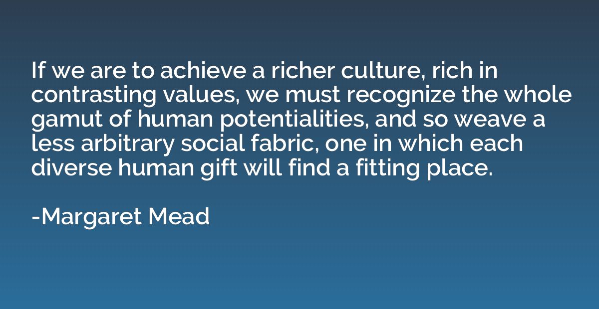 If we are to achieve a richer culture, rich in contrasting v