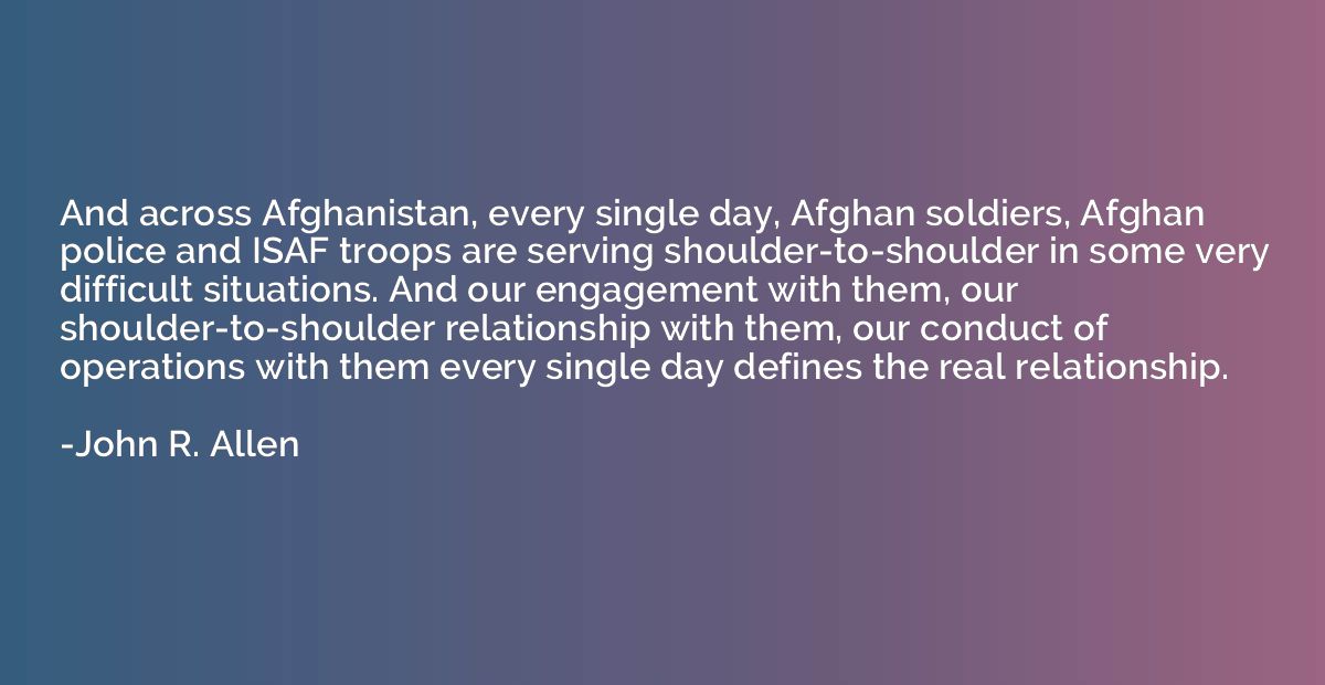 And across Afghanistan, every single day, Afghan soldiers, A