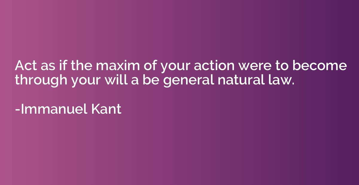 Act as if the maxim of your action were to become through yo