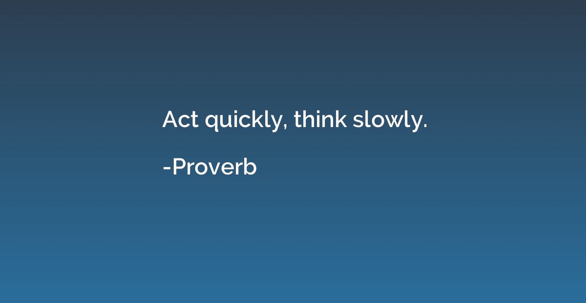 Act quickly, think slowly.