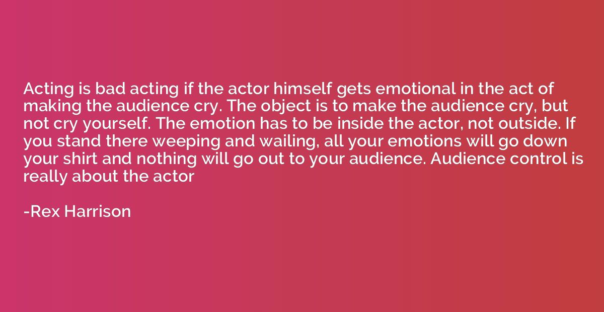 Acting is bad acting if the actor himself gets emotional in 