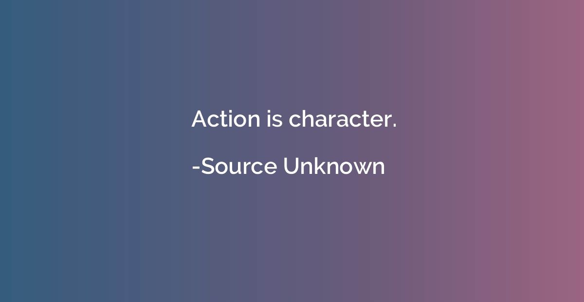 Action is character.