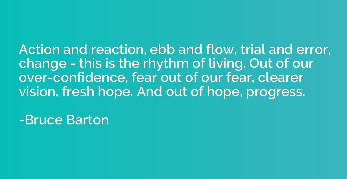 Action and reaction, ebb and flow, trial and error, change -