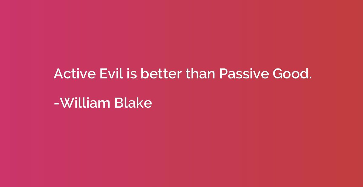 Active Evil is better than Passive Good.