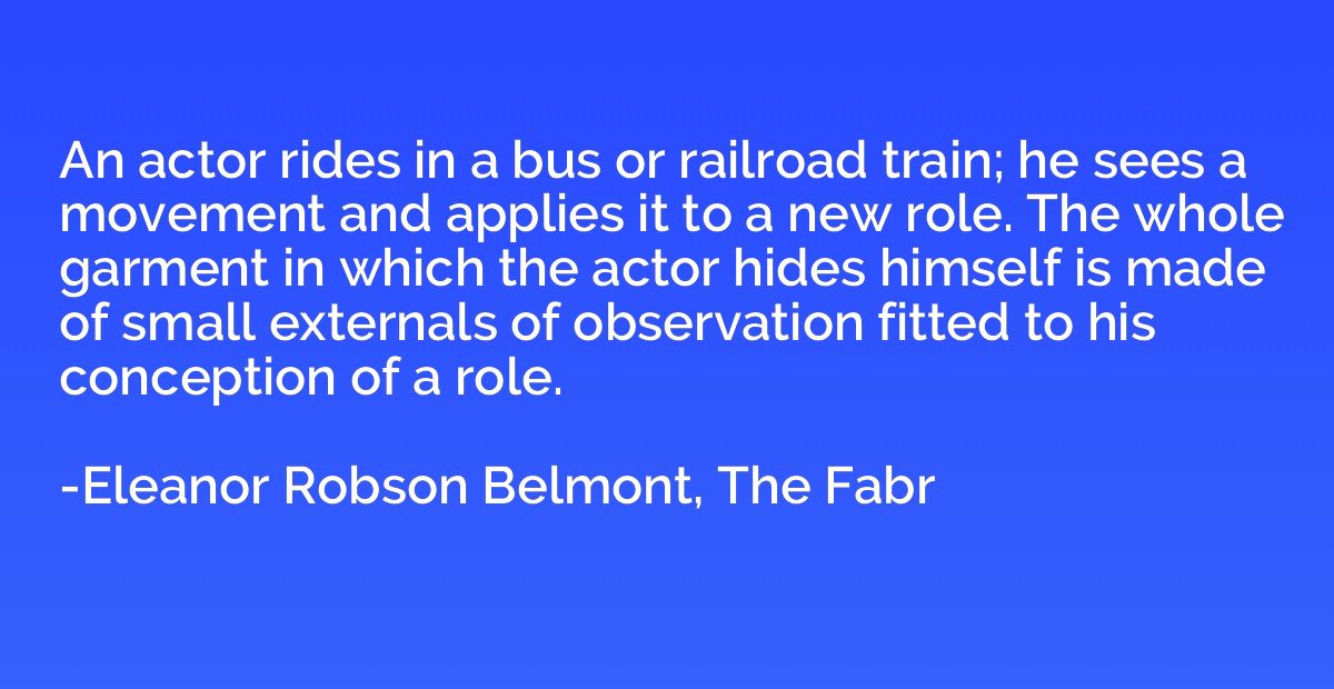 An actor rides in a bus or railroad train; he sees a movemen