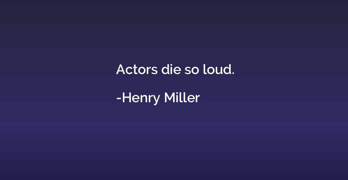 Actors die so loud.