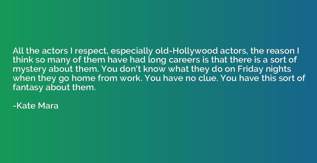 All the actors I respect, especially old-Hollywood actors, t