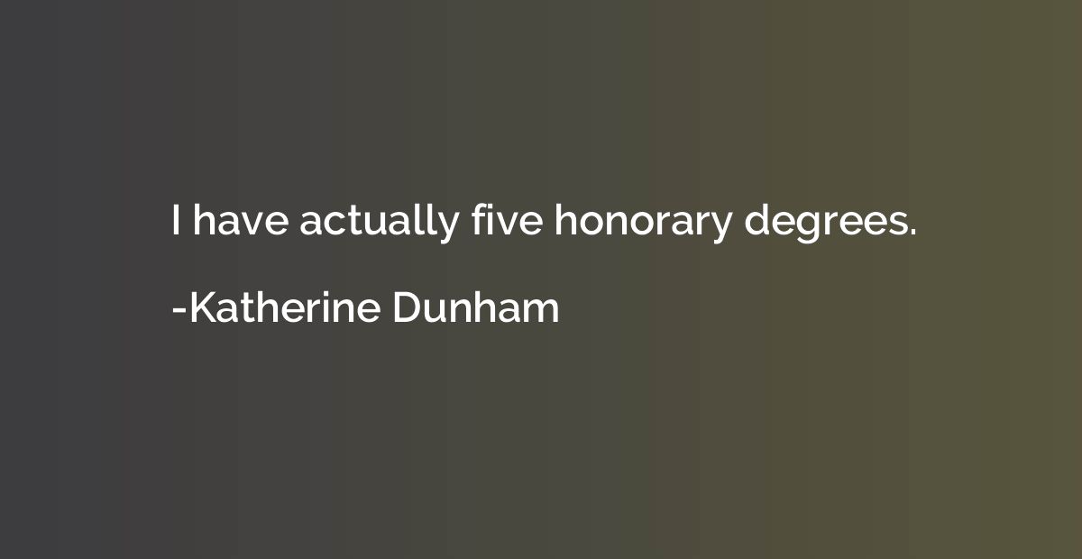 I have actually five honorary degrees.