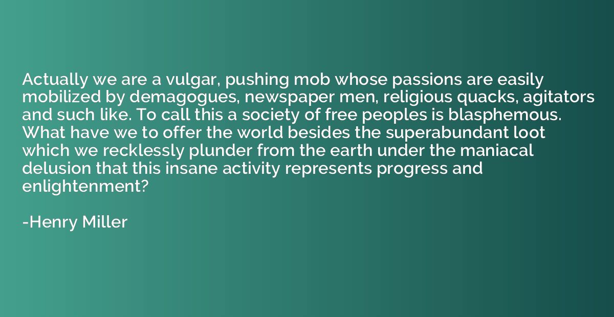 Actually we are a vulgar, pushing mob whose passions are eas