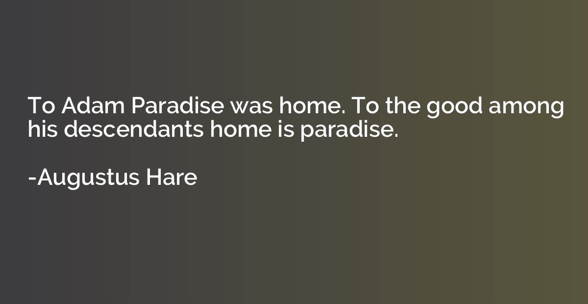To Adam Paradise was home. To the good among his descendants