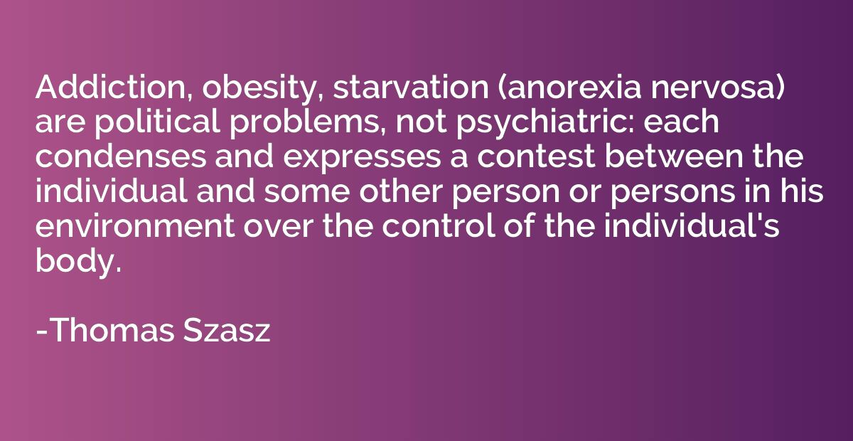 Addiction, obesity, starvation (anorexia nervosa) are politi
