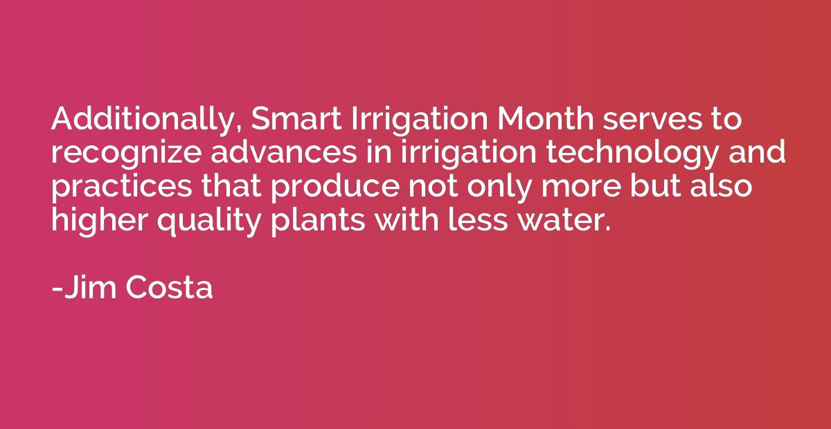 Additionally, Smart Irrigation Month serves to recognize adv