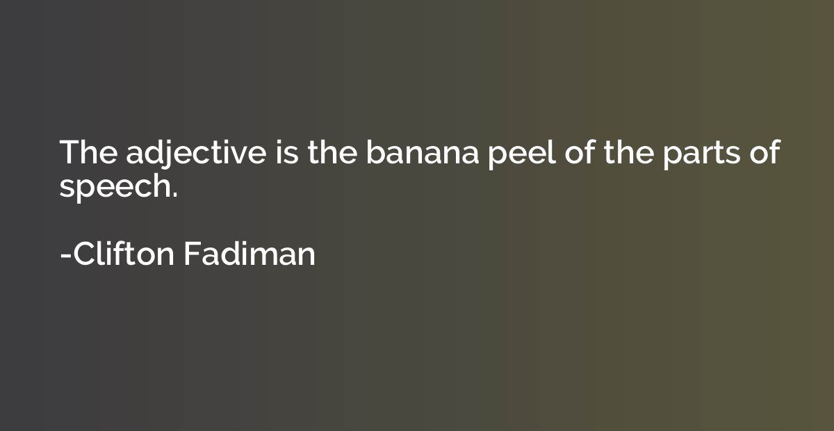The adjective is the banana peel of the parts of speech.
