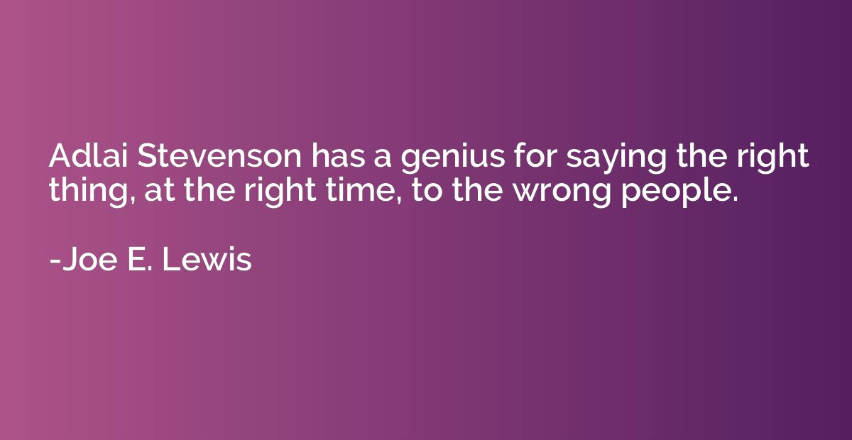 Adlai Stevenson has a genius for saying the right thing, at 