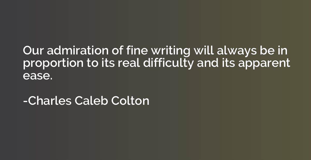 Our admiration of fine writing will always be in proportion 