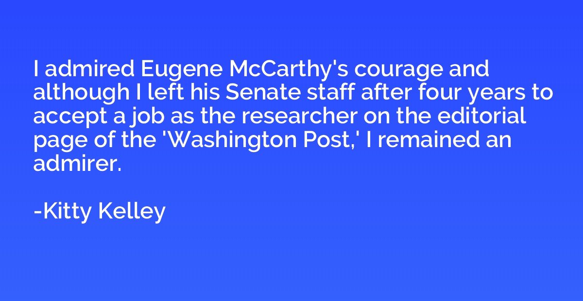 I admired Eugene McCarthy's courage and although I left his 
