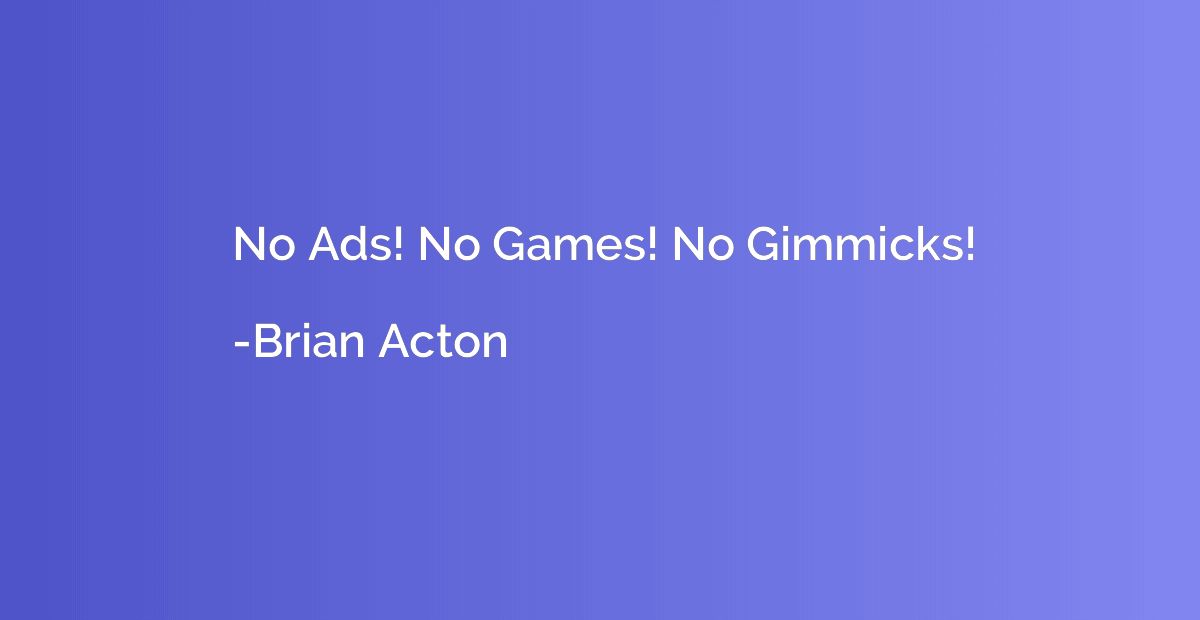 No Ads! No Games! No Gimmicks!