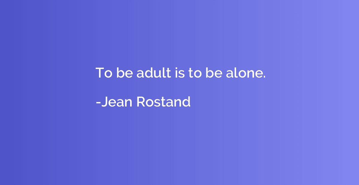 To be adult is to be alone.