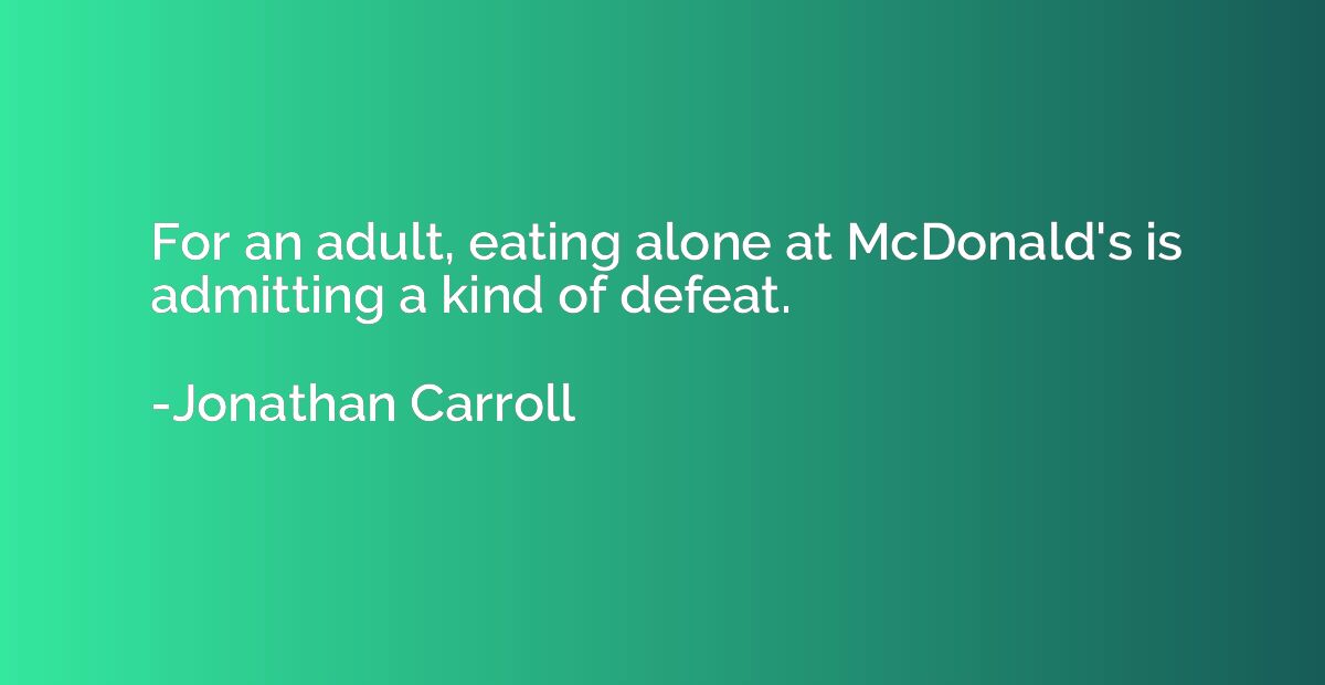 For an adult, eating alone at McDonald's is admitting a kind