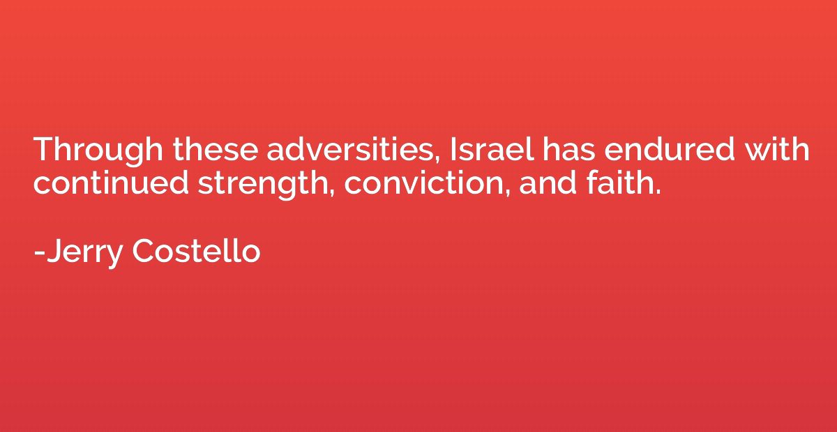 Through these adversities, Israel has endured with continued