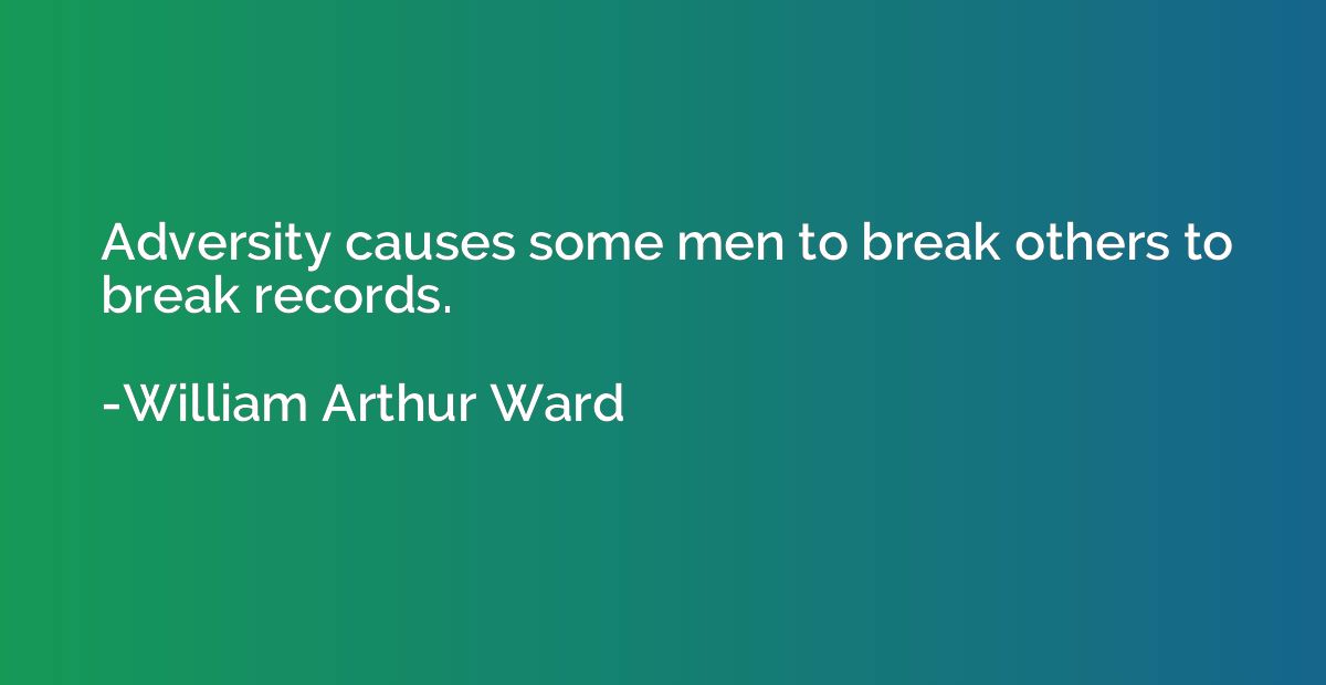 Adversity causes some men to break others to break records.
